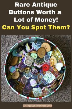 a bowl filled with lots of buttons on top of a carpet next to text that reads rare antique buttons worth a lot of money can you spot them?