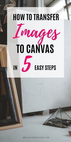 the words how to transfer images to canvass in 5 easy steps with pink ink