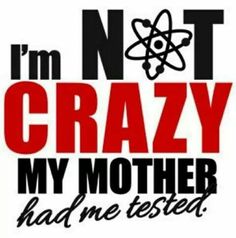 i'm not crazy my mother had me tested t - shirt by theartion