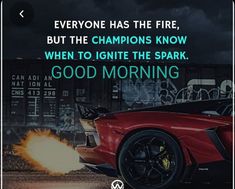 a red sports car with the caption everyone has the fire, but the champions know when to igne the spark good morning