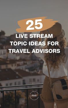 a woman standing on top of a balcony with the words 25 live stream topic ideas for travel advisory