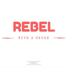 the words rebel with a cause written in red