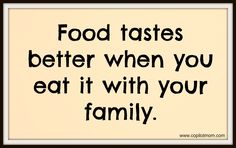 a sign that says food tastes better when you eat it with your family