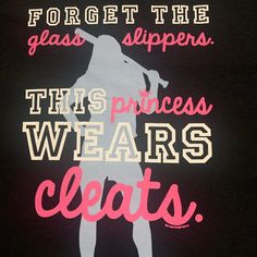 a t - shirt that says forget the glass slippers this princess wears cleats