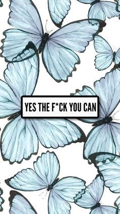 blue butterflies with the words yes the f k you can on them in black and white