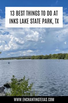 a lake surrounded by trees and clouds with the words 13 best things to do at inks lake state park, tx