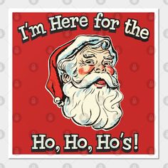 a santa clause with the words i'm here for the ho, ho's