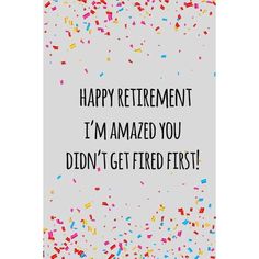 a birthday card with the words happy retirement i'm amazed you didn't get fired first