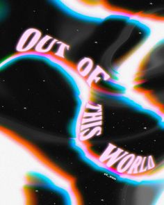 an abstract photo with the words out of this world on it