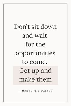 a quote that reads, don't sit down and wait for the opportunity to come get up and make them