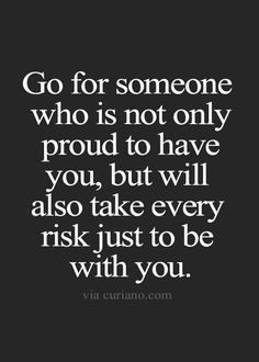 the quote go for someone who is not only proud to have you, but will also take