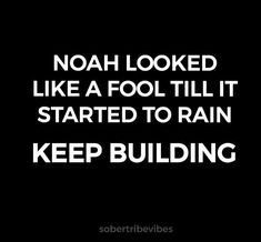 the words noah looked like a fool till started to rain keep building on black background