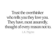 a quote that says trust the overthinker who tells you they love you