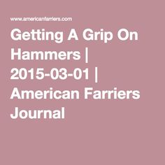 Getting A Grip On Hammers | 2015-03-01 | American Farriers Journal Used Tools, Grain, Wood