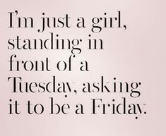 the words i'm just a girl standing in front of a friday, asking it to be a friday