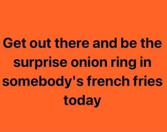 Onion Ring, The Onion, Have A Wonderful Day, Work Humor, Work Quotes, Wonderful Day, Dad Jokes, French Fries