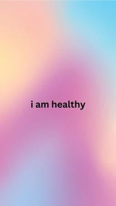 the words i am healthy written in black on a blurry pink and blue background