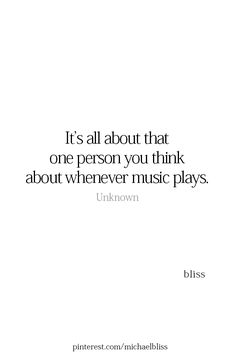 a quote that reads it's all about that one person you think about wherever music plays unknown