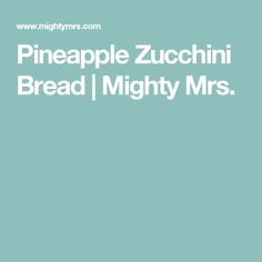 pineapple zucchini bread / the mighty mr's by michael j schnutek