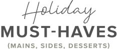 the words holiday must - haves mains, sides, desserts and more