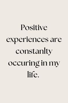 the words positive experiences are constantly occurring in my life