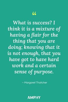 “What is success? I think it is a mixture of having a flair for the thing that you are doing; knowing that it is not enough, that you have got to have hard work and a certain sense of purpose.”- Margaret Thatcher What Is Success, Sense Of Purpose, Margaret Thatcher