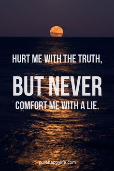 #quotes more on purehappylife.com - Hurt me with the truth, but never comfort me with a lie..... Honesty Quotes, Quotes Truths, Share Photos, Look At You, Some Words, Beautiful Quotes, Animated Gifs, Ipod Touch