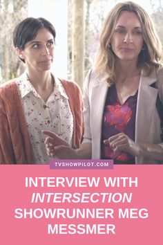 two women standing next to each other with the words interview with intersection showrunnerer meg