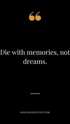 a quote that reads, die with memories, not dreams