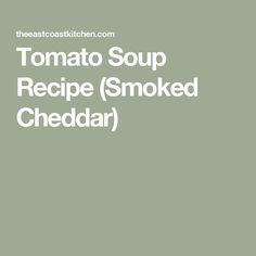 the words tomato soup recipe smoked cheddar are in white letters on a green background