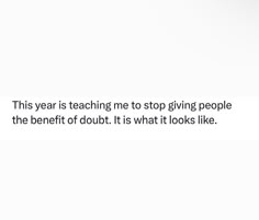 a white background with a quote on it that says, this year is teaching me to stop giving people the benefit of doubt