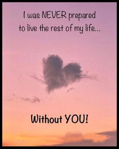 a heart shaped cloud in the sky with words written below it that says, i was never prepared to live the rest of my life without you