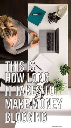 a woman sitting at a desk with her laptop and coffee in front of her is the words, this is how long it takes to make money blogging