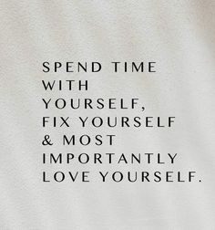 the words spend time with yourself, fix yourself and most important love yourself on white paper