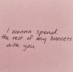 a pink wall with writing on it that says, i wanna spend the rest of my sunsets with you