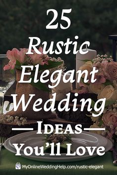 the words 25 rustic elegant wedding ideas you'll love on top of a table