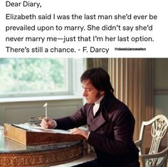 a man sitting at a table writing on a piece of paper with the caption dear diary elizabeth took a turn about the room today i was able to freely admire her figure