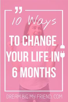 a woman with her hands in the air and text saying, 10 ways to change your life in 6 months