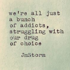 We’re all just a bunch of addicts, struggling with the drug of our choice. * It could be a thing, a person, a place but we are all struggling somehow! We Are All Addicted To Something, Quotes About Addicts, Addict Quotes, Ear Tattoo Ideas, Ear Tattoos, Unspoken Words, Recovery Quotes, Really Deep Quotes, Soul Quotes