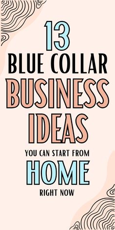 the words 13 blue collar business ideas you can start from home right now on pink background