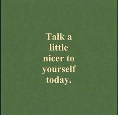 a green poster with the words talk a little nicer to yourself today