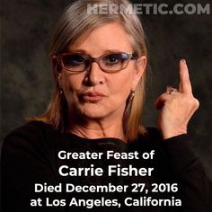 Greater Feast of Carrie Fisher, died December 27, 2016 at Los Angeles, California https://hermetic.com/hermeneuticon/carrie-fisher #calendar #historic #OTD #OnThisDay