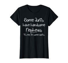 PRICES MAY VARY. Funny graphic humor design for adults. This "Some aunts have handsome Nephews" humor quote design makes the best gift for women who loves their nephews This funny saying sarcastic novelty cool design is perfect as a birthday or Christmas present; your aunt will love it on Mothers day or as everyday gift idea Lightweight, Classic fit, Double-needle sleeve and bottom hem Best Gift For Women, Humor Quote, Gift For Aunt, Quote Design, Everyday Gifts, Cool Gifts For Women, Aunt Gifts, Funny Graphics, Design Quotes