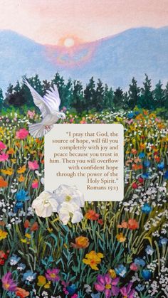 a painting of flowers and a bird with a bible verse in the background that reads, i pray that god, the source of hope will fill you