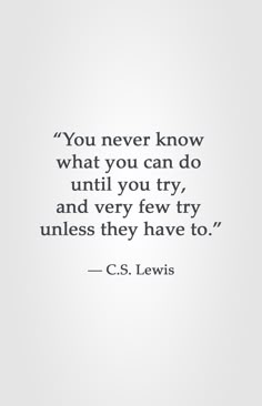 a quote that reads you never know what you can do until you try, and very few