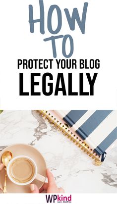 a person holding a cup of coffee with the words how to protect your blog legally