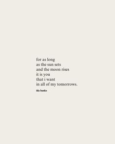 a quote from the book for as long as the sun sets and the moon rises it is you that i want in all of my tomorrows