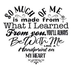 a quote that says, so much of me is made from what i learned from you'll always be with me