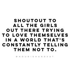 a quote that reads,'without to all the girls out there trying to love themselves in