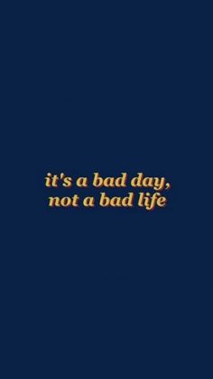 the words it's a bad day not a bad life on a dark background